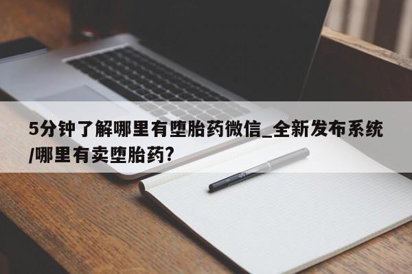 米非米索5分钟了解哪里有堕胎药微信_全新发布系统/哪里有卖堕胎药?