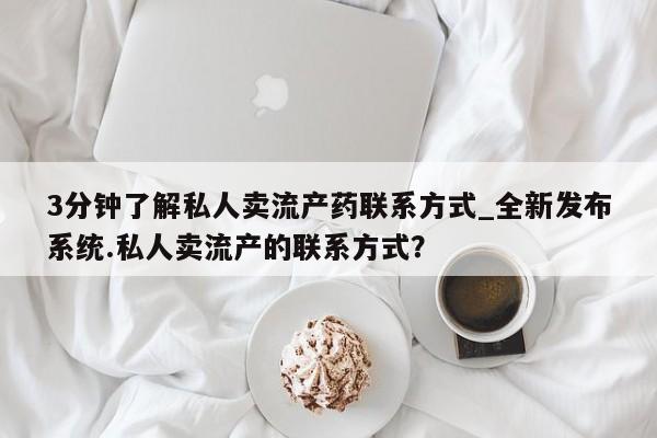 打胎药3分钟了解私人卖流产药联系方式_全新发布系统.私人卖流产的联系方式？
