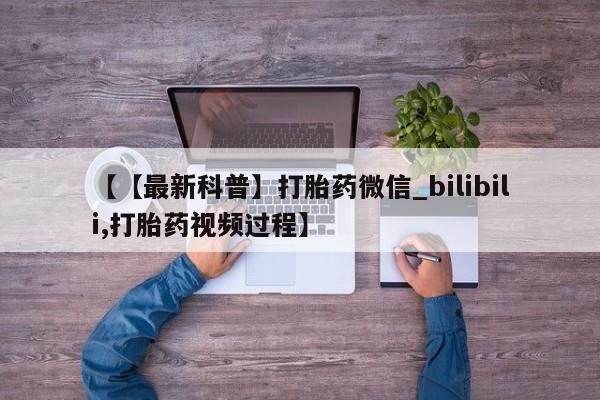 米非司酮打胎药官网【【最新科普】打胎药微信_bilibili,打胎药视频过程】