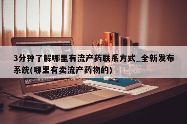 米非司酮私人微信号3分钟了解哪里有流产药联系方式_全新发布系统(哪里有卖流产药物的)