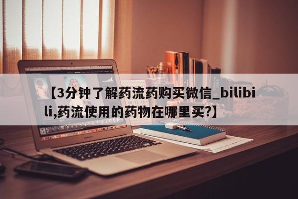 米非米索购买链接联系微信【3分钟了解药流药购买微信_bilibili,药流使用的药物在哪里买?】