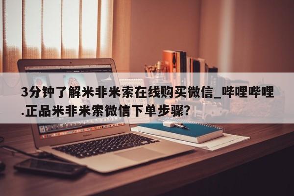 米非米索购买链接联系微信3分钟了解米非米索在线购买微信_哔哩哔哩.正品米非米索微信下单步骤？