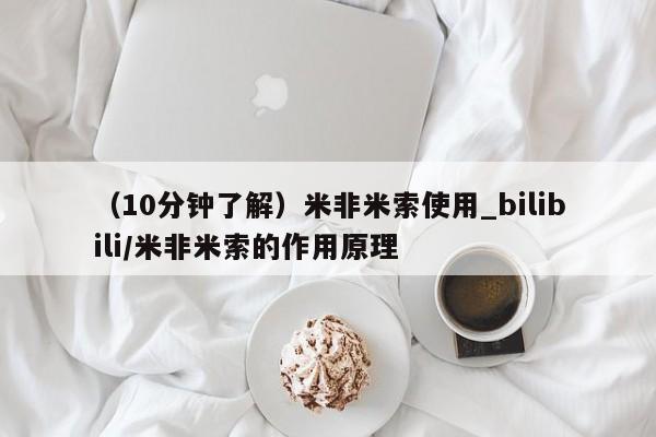米非米索购买联系方式（10分钟了解）米非米索使用_bilibili/米非米索的作用原理