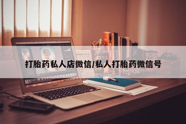 打胎药米非司酮网店,打胎药私人店微信/私人打胎药微信号