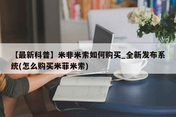 米非司酮私人微信号【最新科普】米非米索如何购买_全新发布系统(怎么购买米菲米索)