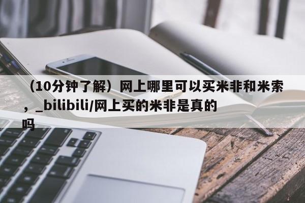 米非司酮私人微信号（10分钟了解）网上哪里可以买米非和米索，_bilibili/网上买的米非是真的吗