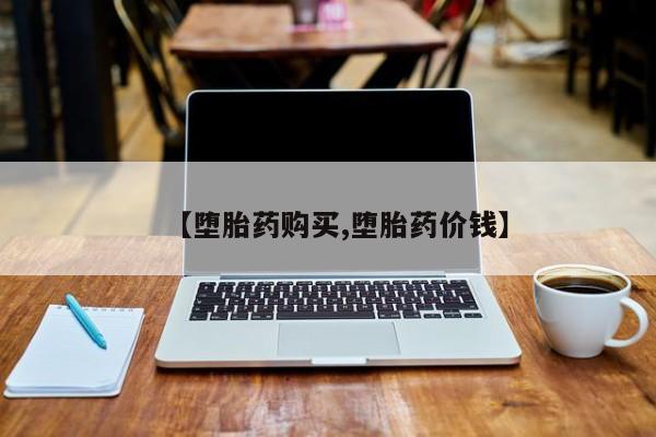 打胎药【堕胎药购买,堕胎药价钱】