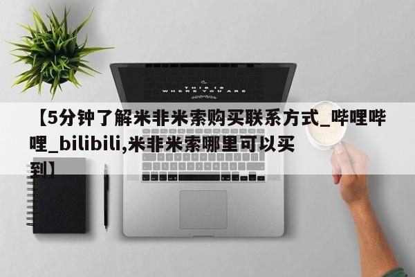 米非米索购买链接联系微信【5分钟了解米非米索购买联系方式_哔哩哔哩_bilibili,米非米索哪里可以买到】
