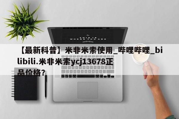 米非米索购买链接联系微信【最新科普】米非米索使用_哔哩哔哩_bilibili.米非米索ycj13678正品价格？