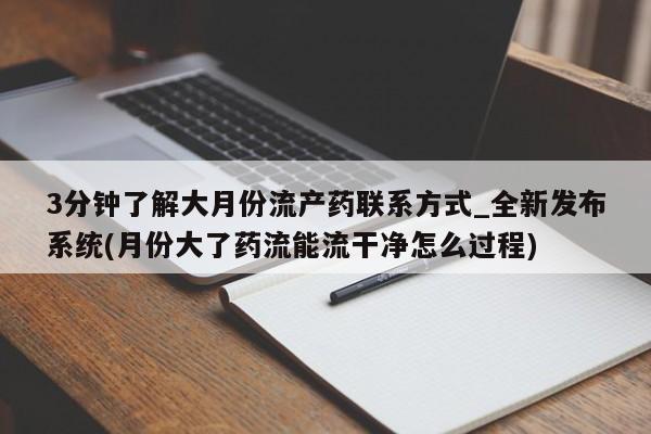 打胎药3分钟了解大月份流产药联系方式_全新发布系统(月份大了药流能流干净怎么过程)