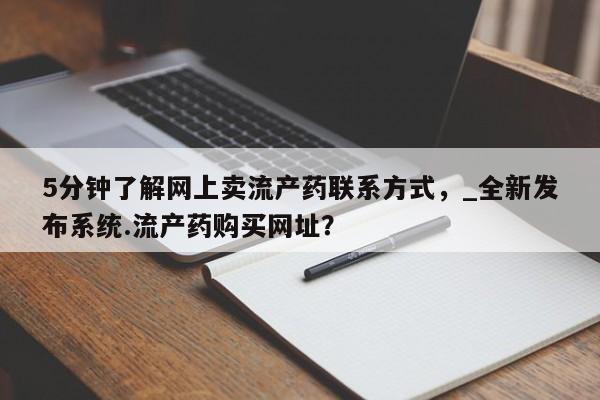 米非司酮私人微信号5分钟了解网上卖流产药联系方式，_全新发布系统.流产药购买网址？