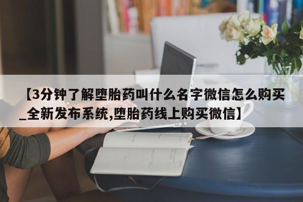 米非米索购买链接联系微信【3分钟了解堕胎药叫什么名字微信怎么购买_全新发布系统,堕胎药线上购买微信】