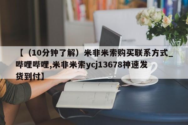 米非司酮私人微信号【(10分钟了解)米非米索购买联系方式_哔哩哔哩,米非米索ycj13678神速发货到付】