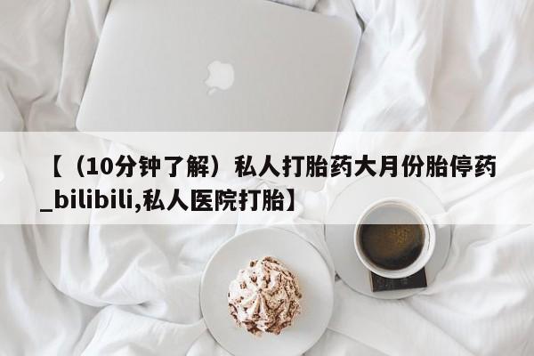 米非司酮私人微信号【(10分钟了解)私人打胎药大月份胎停药_bilibili,私人医院打胎】