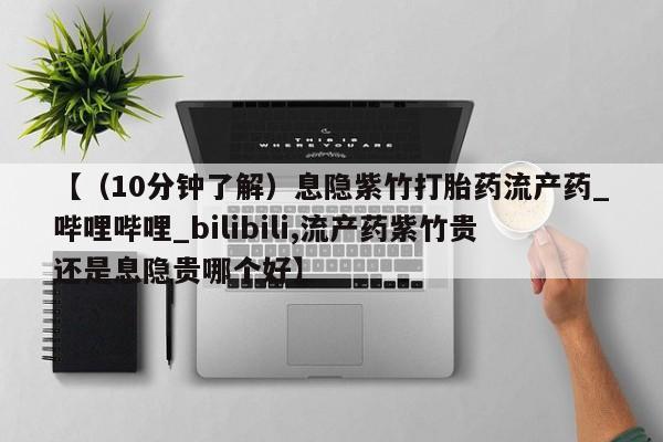 米非米索购买链接联系微信【（10分钟了解）息隐紫竹打胎药流产药_哔哩哔哩_bilibili,流产药紫竹贵还是息隐贵哪个好】