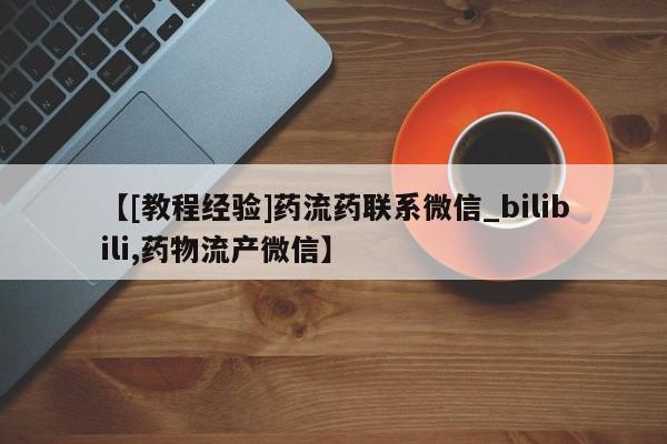 米非司酮私人微信号【[教程经验]药流药联系微信_bilibili,药物流产微信】