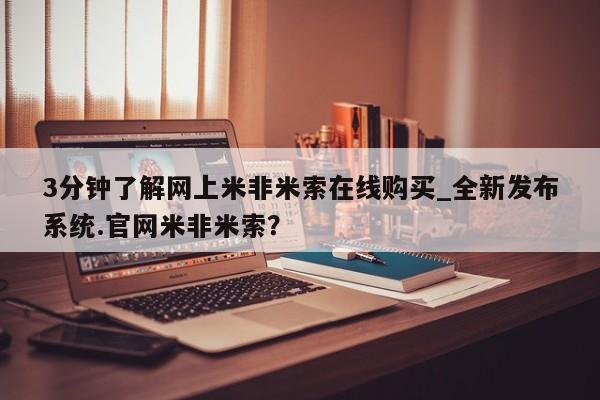 米非司酮私人微信号3分钟了解网上米非米索在线购买_全新发布系统.官网米非米索？