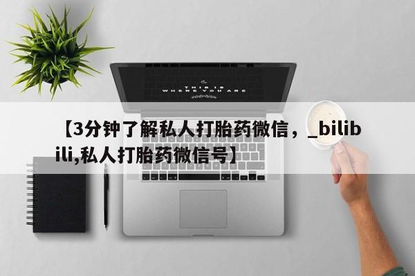 米非司酮私人微信号【3分钟了解私人打胎药微信，_bilibili,私人打胎药微信号】