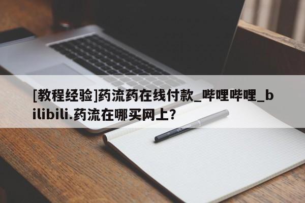 米非司酮私人微信号[教程经验]药流药在线付款_哔哩哔哩_bilibili.药流在哪买网上？