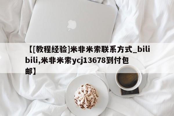 米非米索购买联系方式【[教程经验]米非米索联系方式_bilibili,米非米索ycj13678到付包邮】