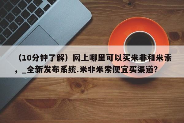 打胎药私人店微信（10分钟了解）网上哪里可以买米非和米索，_全新发布系统.米非米索便宜买渠道？