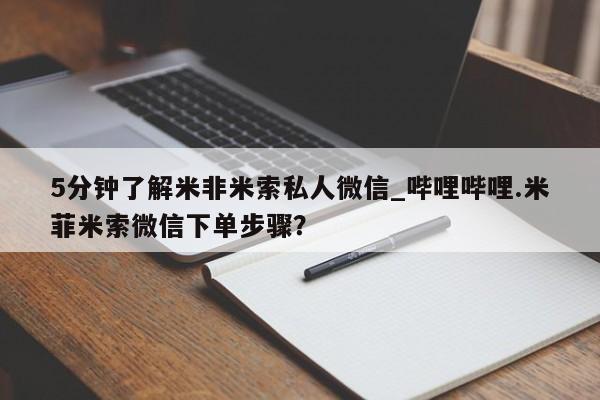 米非米索在线购买5分钟了解米非米索私人微信_哔哩哔哩.米菲米索微信下单步骤？