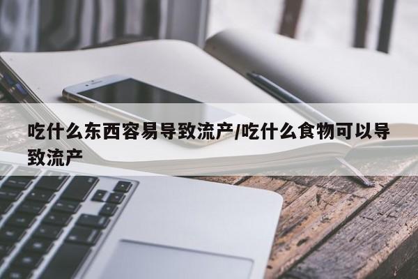 米非司酮哪个网上药店吃什么东西容易导致流产/吃什么食物可以导致流产