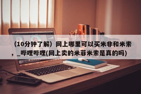 流产药专卖微信（10分钟了解）网上哪里可以买米非和米索，_哔哩哔哩(网上卖的米菲米索是真的吗)